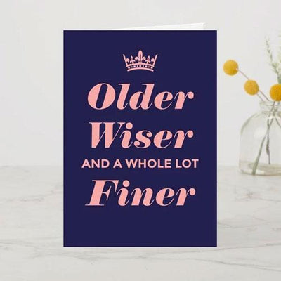 Older, Wiser & A Whole Lot Finer A6 Card